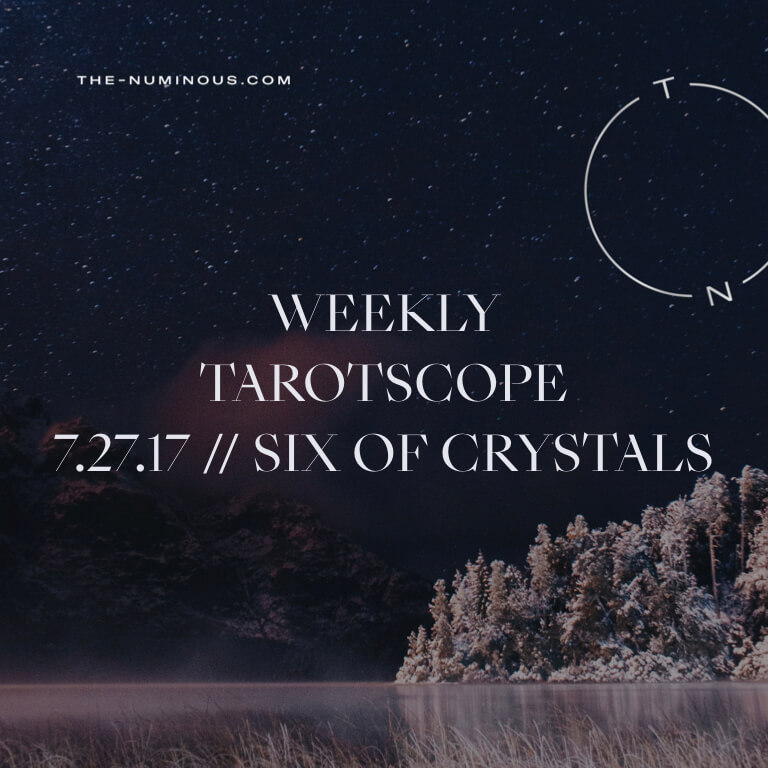 NUMINOUS TAROTSCOPE JULY 27: SIX OF CRYSTALS