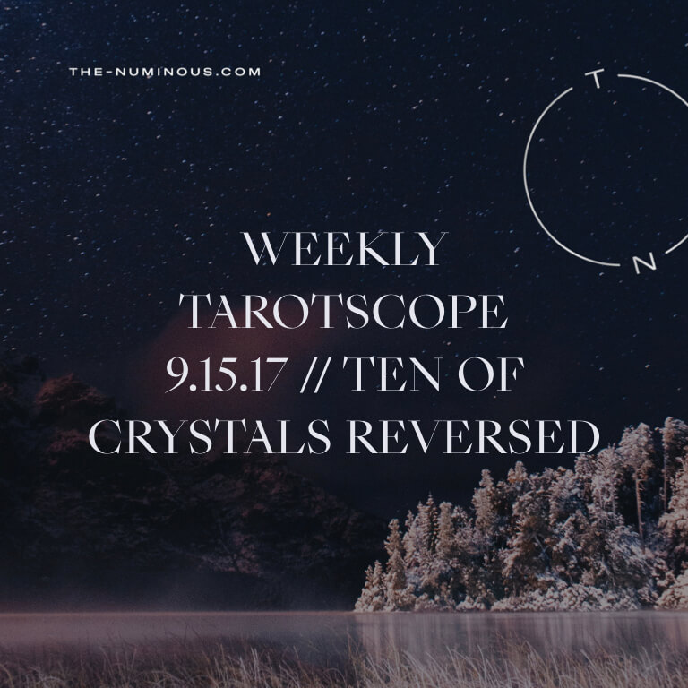 NUMINOUS TAROTSCOPE SEPTEMBER 15: TEN OF CRYSTALS, REVERSED