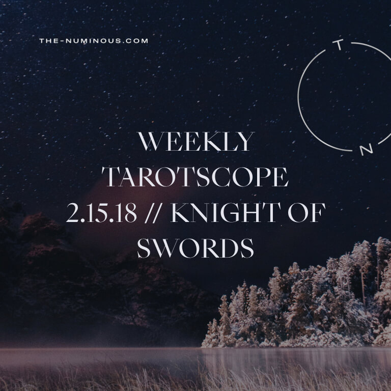 NUMINOUS TAROTSCOPE FEB 15 2018: KNIGHT OF SWORDS