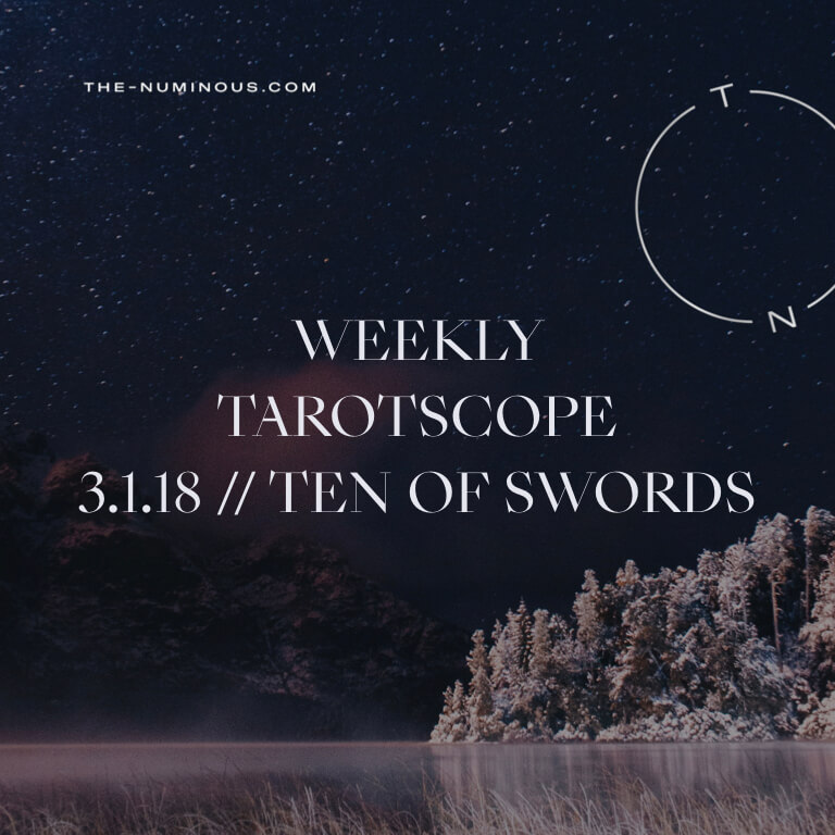 NUMINOUS TAROTSCOPE MARCH 1 2018: 10 OF SWORDS
